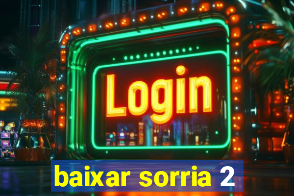 baixar sorria 2